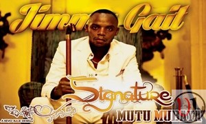 Lyrics : Signature By Jimmy Gait “Mutu Mubaya” Lyrics : Signature By Jimmy Gait “Mutu Mubaya”